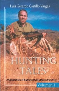 bokomslag Hunting Tales. Vol I. A Compilation of Big Game Hunting stories from Peru Luis