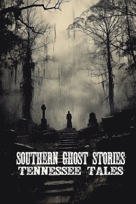 Southern Ghost Stories: Tennessee Tales 1