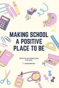 bokomslag Making School A Positive Place To Be: Positive Affirmations For Kids