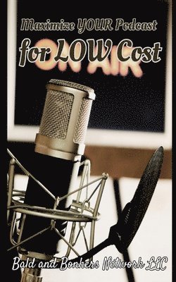 Dakota Frandsen - Maximize Your Podcast for Low Cost, Häftad