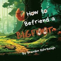 bokomslag How to Befriend a Bigfoot