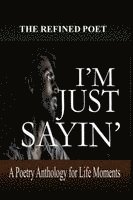 bokomslag I'm Just Sayin': A Poetry Anthology for Life Moments