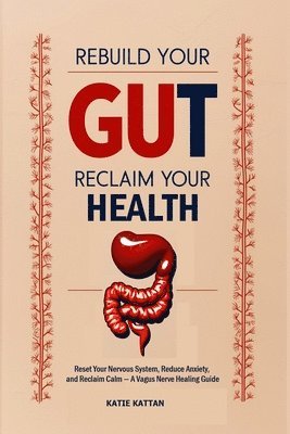 Katie I Kattan - Rebuild Your Gut, Reclaim Your Health, Häftad