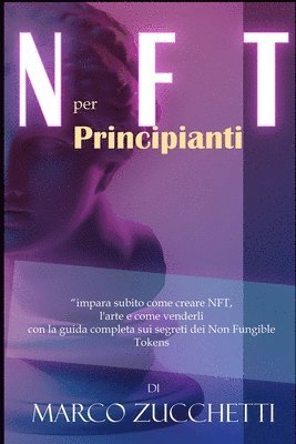 bokomslag NFT per principianti: impara subito come creare NFT, l'arte e come venderli con la guida completa sui segreti dei Non Fungible Tokens senza rischi
