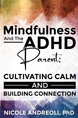 Nicole Andreoli, Nicole  PhD Andreoli - Mindfulness & the ADHD Parent, Häftad