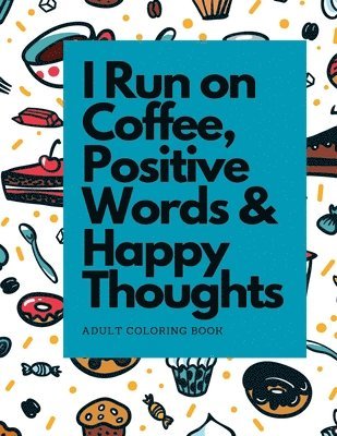 bokomslag I Run on Coffee, Positive Words & Happy Thoughts