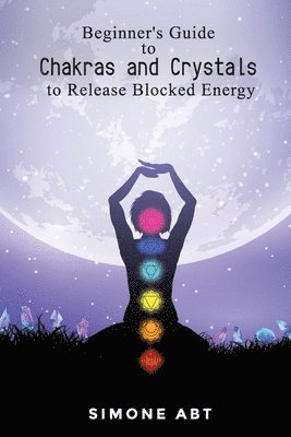 bokomslag Beginner's Guide to Chakras and Crystals to Release Blocked Energies