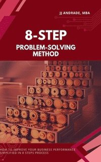 bokomslag 8-Step Problem-Solving Method: How to Improve Your Business Performance Simplified in 8 Steps Process Book 1)