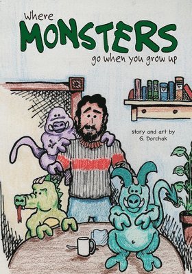 Greg Dorchak - Where Monsters Go When You Grow Up, Häftad