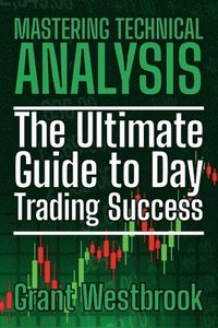 bokomslag Mastering Technical Analysis: The Ultimate Guide to Day Trading Success