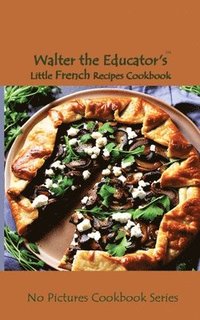bokomslag Walter the Educator's Little French Recipes Cookbook