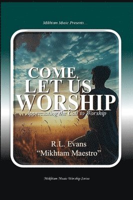 bokomslag Come, Let Us Worship: Appreciating the Call to Worship