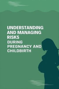 bokomslag Understanding and Managing Risks During Pregnancy and childbirth