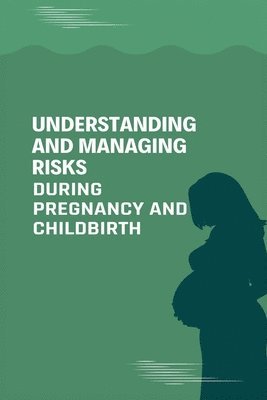 Understanding and Managing Risks During Pregnancy and childbirth 1