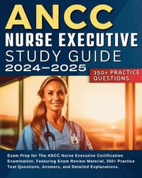 bokomslag ANCC Nurse Executive Study Guide: Exam Prep for The ANCC Nurse Executive Certification Examination. Featuring Exam Review Material, 350+ Practice Test