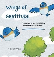 bokomslag Wings of Gratitude: Learning to See the Good in Every Feathered Moment