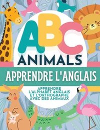 bokomslag ABC Animals Apprendre L'Anglais - Apprendre L'Alphabet Anglais et L'Orthographe Avec Des Animaux