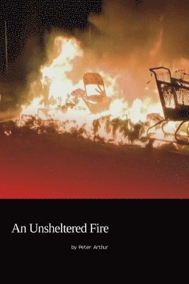 Peter Arthur - Unsheltered Fire, Häftad