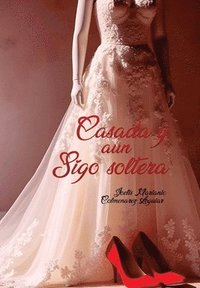 bokomslag CASADA Y AUN SIGO SOLTERA