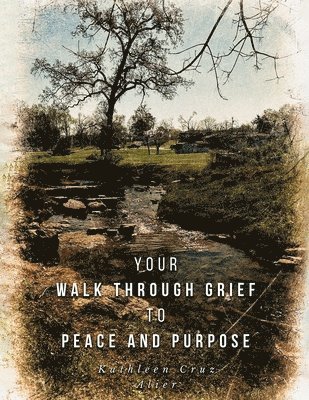 Your Walk Through Grief to Peace and Purpose 1