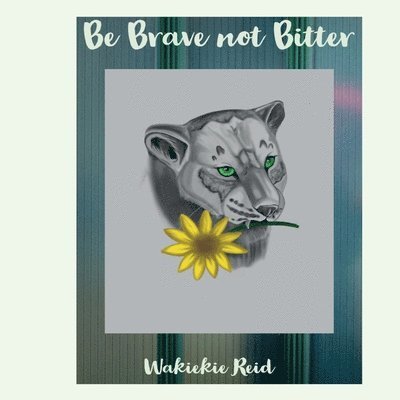 Be Brave not Bitter 1