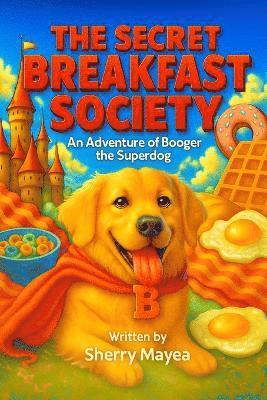 bokomslag The Secret Breakfast Society: An Adventure of Booger the Superdog