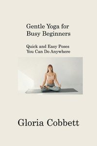 bokomslag Gentle Yoga for Busy Beginners