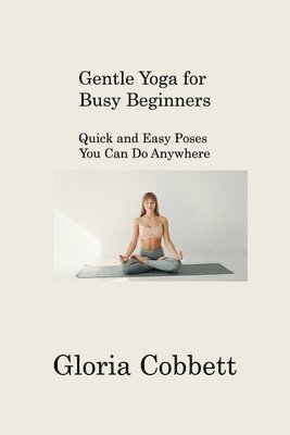 bokomslag Gentle Yoga for Busy Beginners