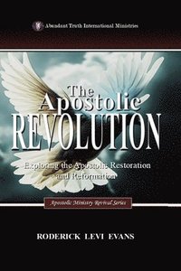 bokomslag The Apostolic Revolution: Exploring the Apostolic Restoration and Reformation
