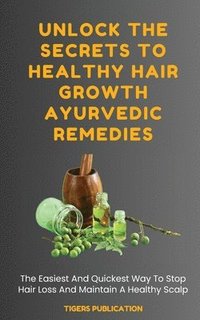 bokomslag Unlock The Secrets To Healthy Hair Growth Ayurvedic Remedies