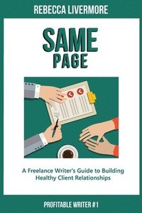 bokomslag Same Page: A Freelance Writer's Guide to Building Healthy Client Relationships