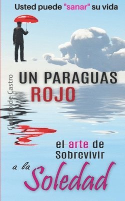 bokomslag Un Paraguas Rojo 'El Arte de Sobrevivir a la SOLEDAD': Usted puede 'sanar' su vida