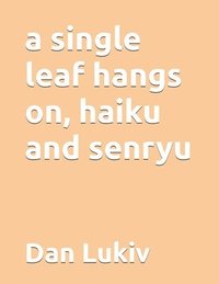bokomslag A single leaf hangs on, haiku and senryu