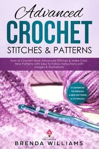 bokomslag Advanced Crochet Stitches & Patterns: How to Crochet More Advanced Stitches & Make Cool, New Patterns with Easy to Follow Instructions with Images & I
