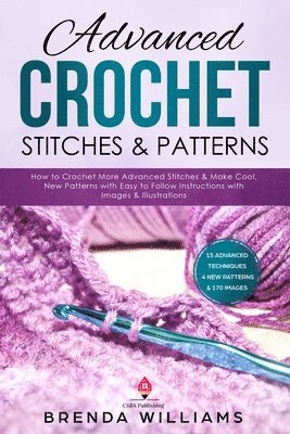 bokomslag Advanced Crochet Stitches & Patterns: How to Crochet More Advanced Stitches & Make Cool, New Patterns with Easy to Follow Instructions with Images & I