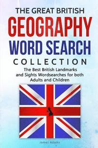 bokomslag The Great British Geography Word Search Collection: The Best British Landmarks and Sights Wordsearches for Both Adults and Children