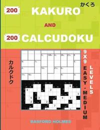 bokomslag 200 Kakuro and 200 Calcudoku 9x9 Easy - Medium Levels: Kakuro 8x8 + 9x9 + 14x14 + 15x15 and Calcudoku Easy - Medium Version of Sudoku Puzzles. Holmes