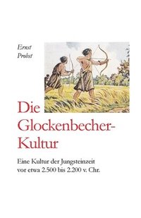 bokomslag Die Glockenbecher-Kultur: Eine Kultur Der Jungsteinzeit VOR Etwa 2.500 Bis 2.000 V. Chr.