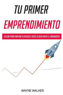 bokomslag Tu Primer Emprendimiento: La Guía Para Empezar Su Negocio, Desde La Idea Hasta El Lanzamiento