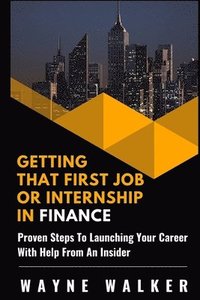 bokomslag Getting That First Job or Internship in Finance: Proven Steps to Launching Your Career with Help from an Insider