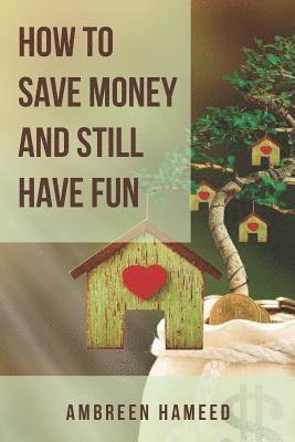 bokomslag How to Save Money and Still Have Fun: Saving Money Made Easy, Budgeting Tips, Financial Management and Freedom