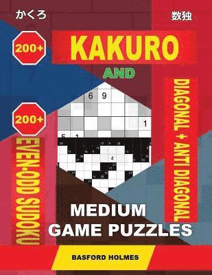 bokomslag 200 Kakuro and 200 Even-Odd Sudoku Diagonal + Anti Diagonal Medium Game Puzzles.: Kakuro 12x12 + 13x13 + 14x14 + 15x15 and 200 Logic Sudoku Medium Lev