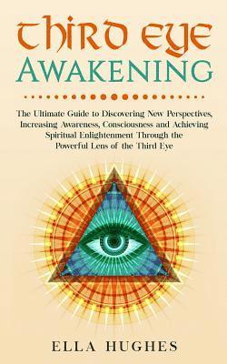 bokomslag Third Eye Awakening: The Ultimate Guide to Discovering New Perspectives, Increasing Awareness, Consciousness and Achieving Spiritual Enligh
