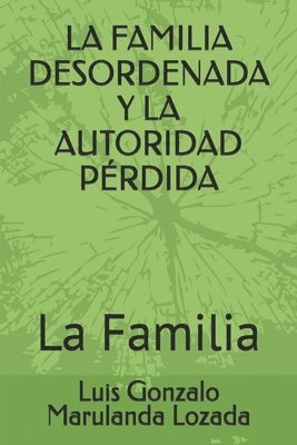 bokomslag La Familia Desordenada Y La Autoridad Pérdida: La Familia