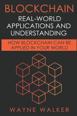 bokomslag Blockchain: Real-World Applications and Understanding: How Blockchain Can Be Applied in Your World