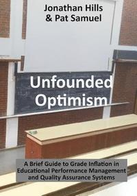 bokomslag Unfounded Optimism: A Brief Guide to Grade Inflation in Educational Performance Management and Quality Assurance Systems