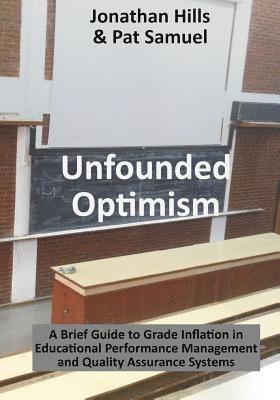 bokomslag Unfounded Optimism: A Brief Guide to Grade Inflation in Educational Performance Management and Quality Assurance Systems