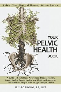 bokomslag Your Pelvic Health Book: A Guide to Pelvic Floor Awareness, Bladder Health, Bowel Health, Sexual Health, and Changes Throughout Your Lifetime f