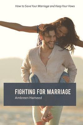 bokomslag Fighting for Marriage: How to Save Your Marriage and Keep Your Vows, Tips to a Lasting Marriage, Healthy Married Life