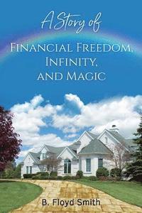 bokomslag My Story Of Financial Freedom, Infinity, And Magic: Written for the masses to achieve abundance and financial freedom